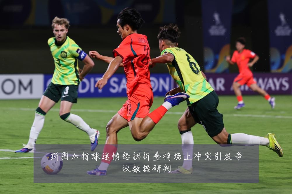 斯图加特球迷愤怒扔折叠椅场上冲突引发争议数据研判